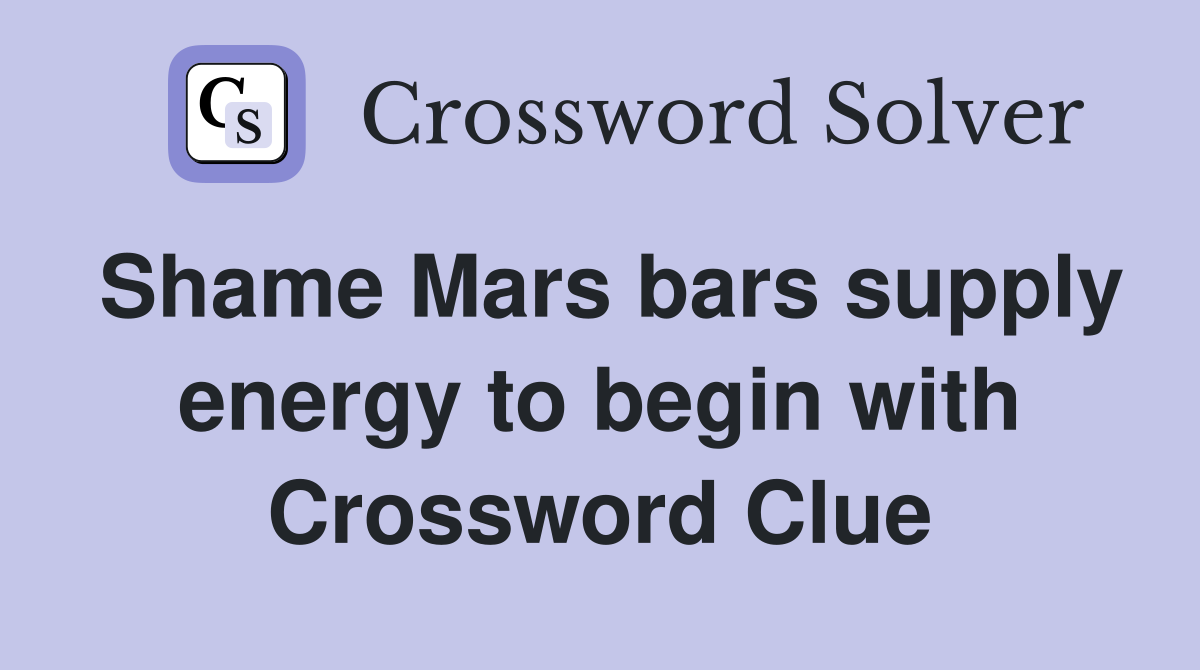 Shame Mars bars supply energy to begin with Crossword Clue