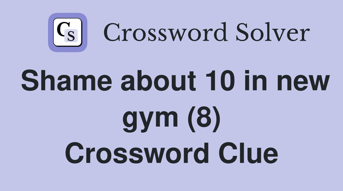 Shame about 10 in new gym (8) Crossword Clue