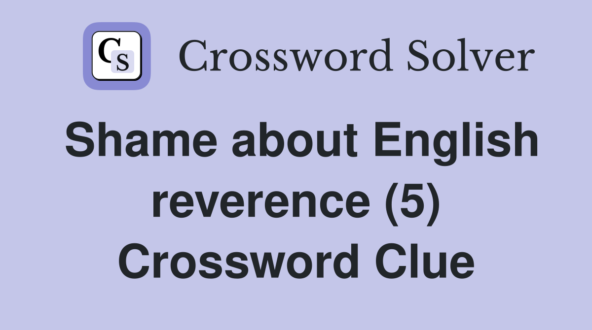 Shame about English reverence (5) Crossword Clue