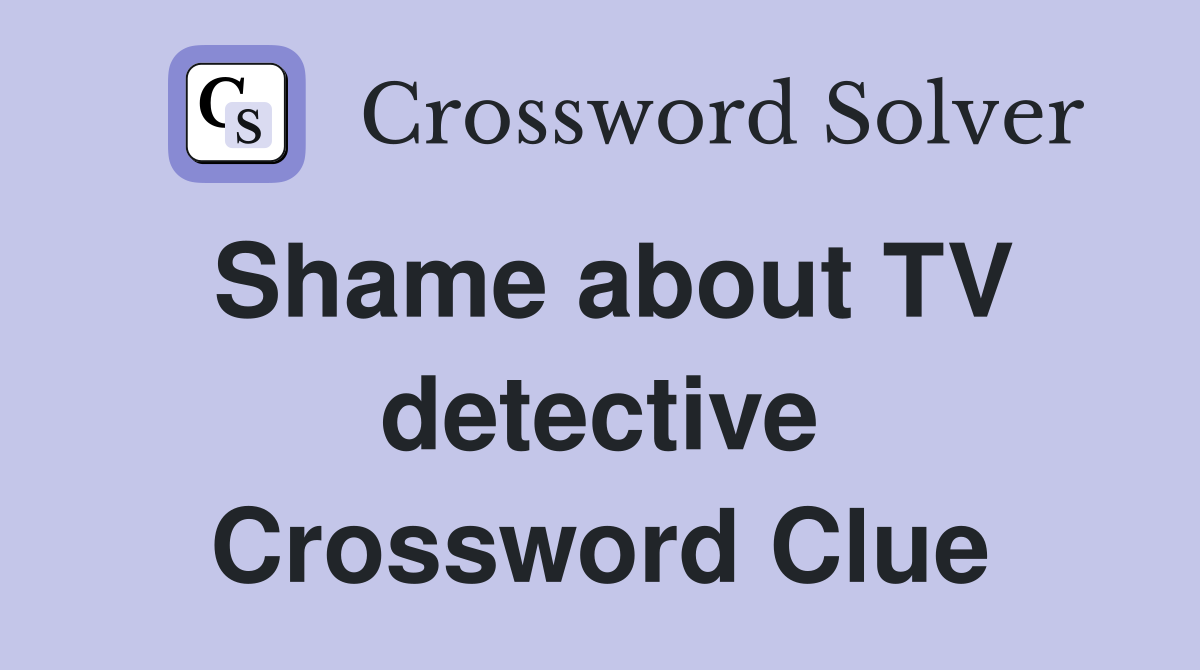Shame about TV detective Crossword Clue