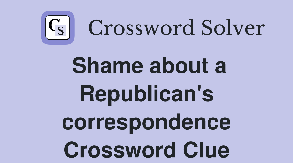 Shame about a Republican's correspondence Crossword Clue