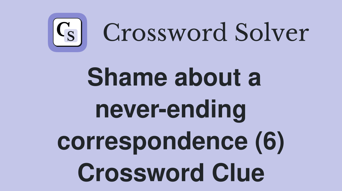 Shame about a never-ending correspondence (6) Crossword Clue
