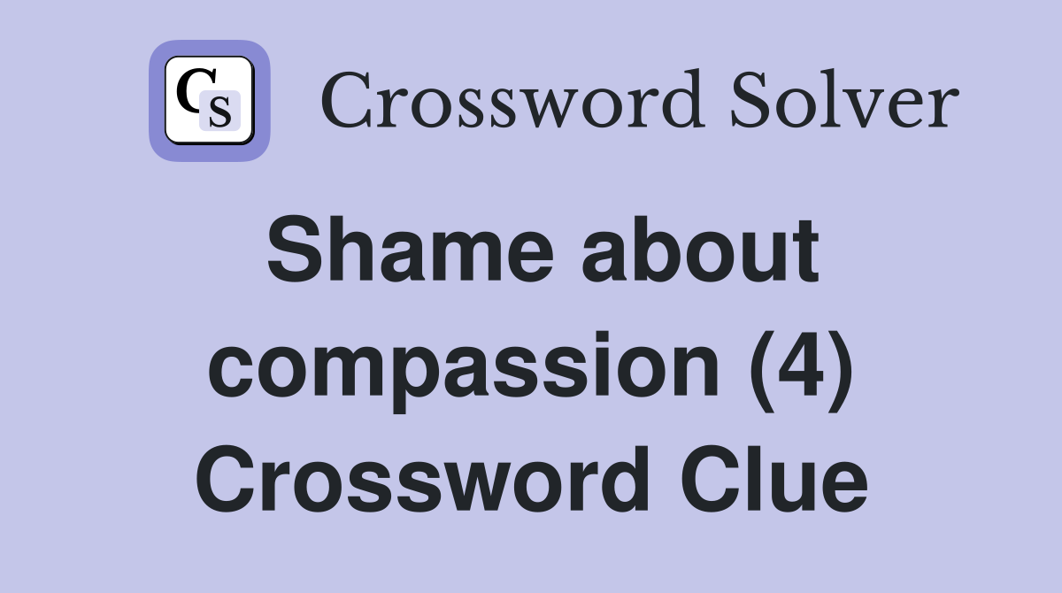 Shame about compassion (4) Crossword Clue