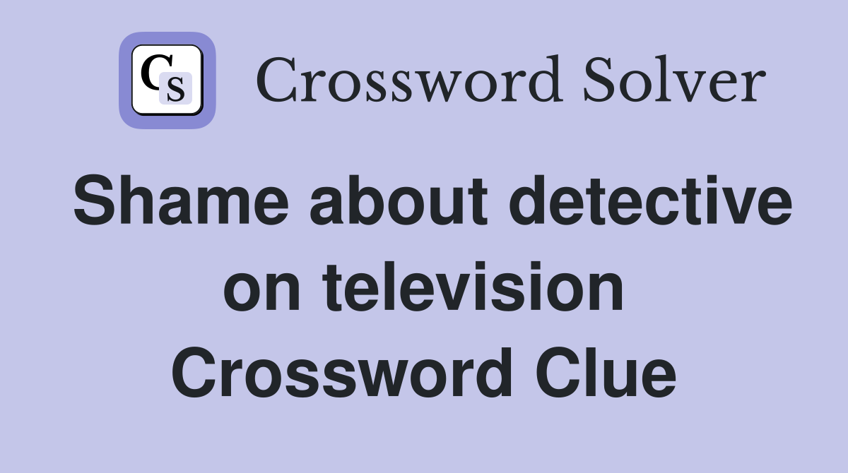 Shame about detective on television Crossword Clue
