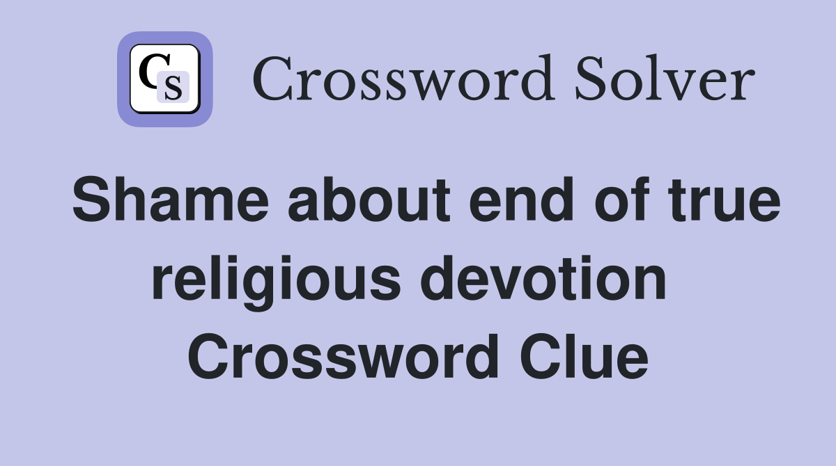 Shame about end of true religious devotion  Crossword Clue