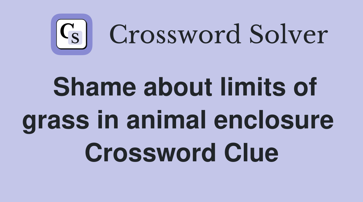 Shame about limits of grass in animal enclosure  Crossword Clue