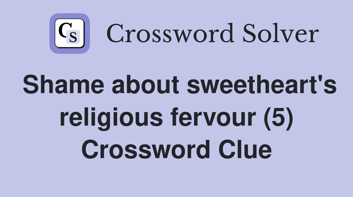 Shame about sweetheart's religious fervour (5) Crossword Clue