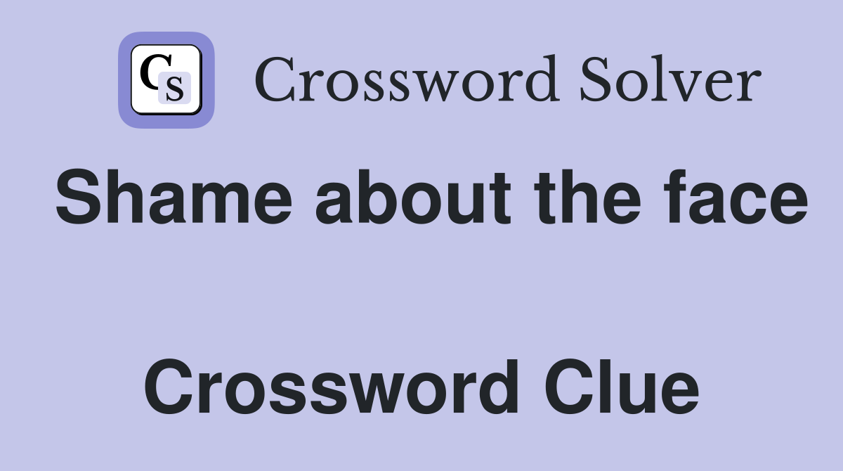Shame about the face  Crossword Clue