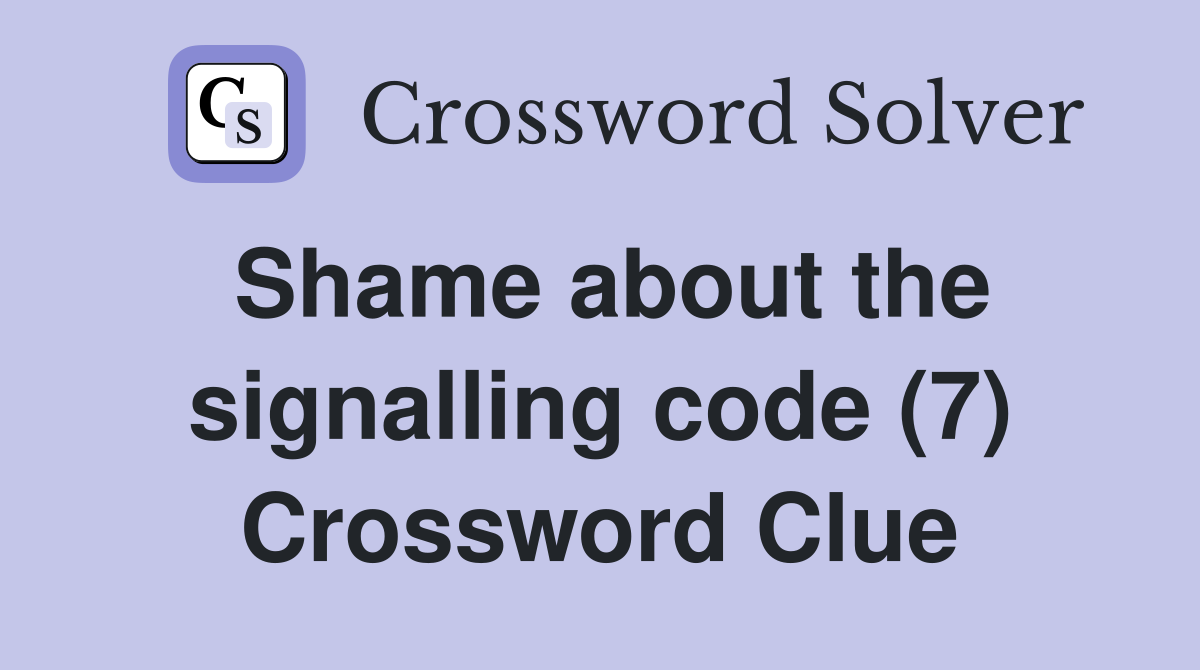 Shame about the signalling code (7) Crossword Clue