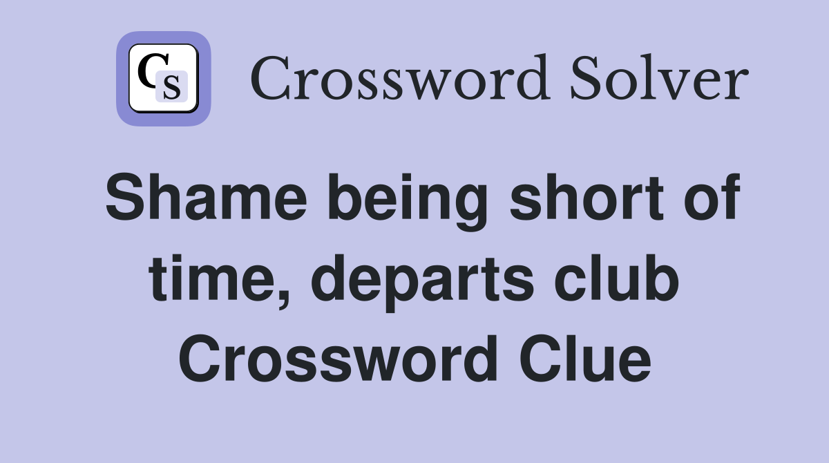 Shame being short of time, departs club Crossword Clue