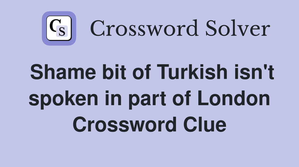 Shame bit of Turkish isn't spoken in part of London Crossword Clue