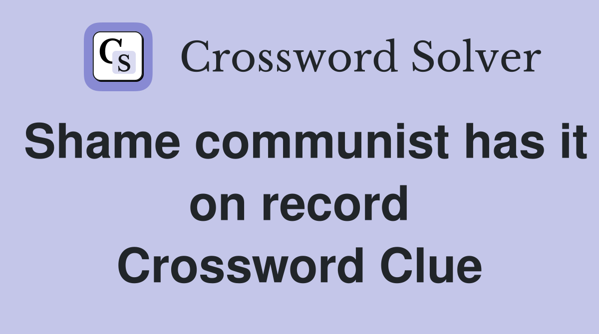 Shame communist has it on record Crossword Clue