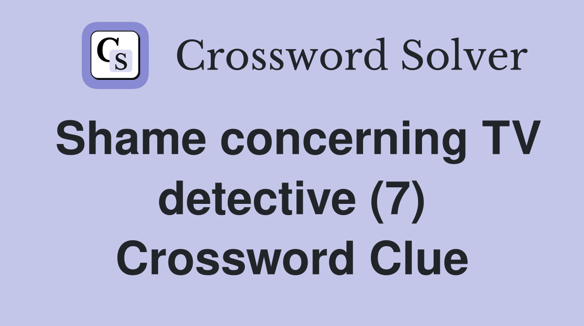 Shame concerning TV detective (7) Crossword Clue