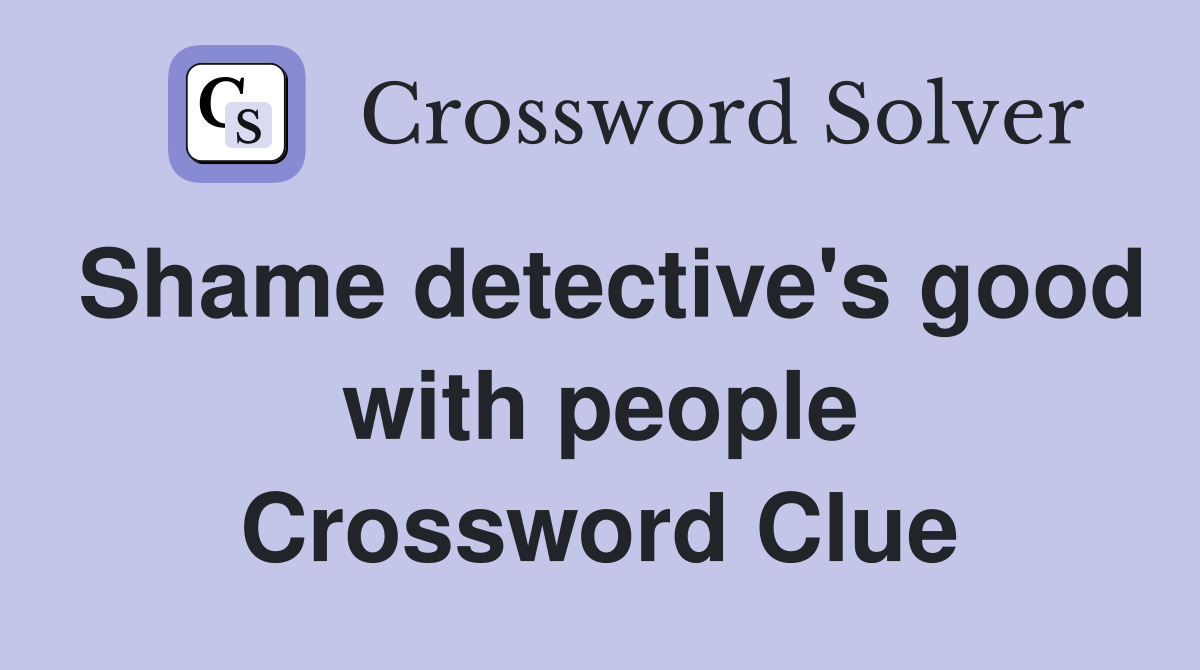 Shame detective's good with people Crossword Clue