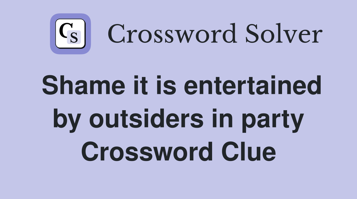 Shame it is entertained by outsiders in party Crossword Clue
