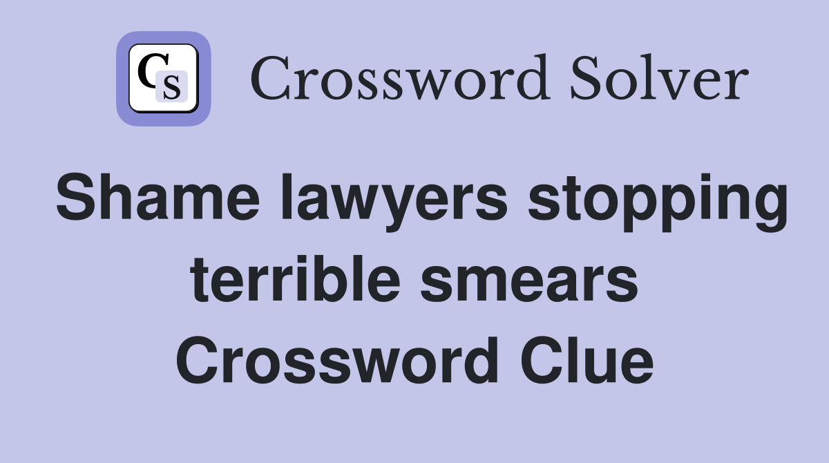 Shame lawyers stopping terrible smears Crossword Clue