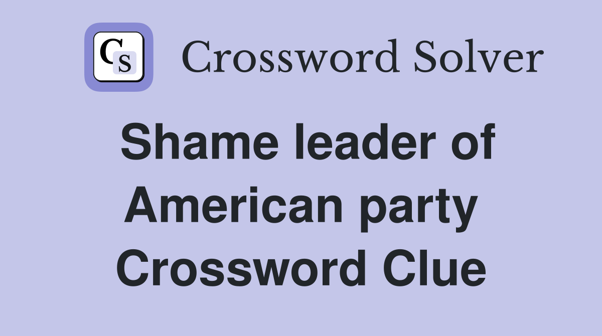 Shame leader of American party Crossword Clue