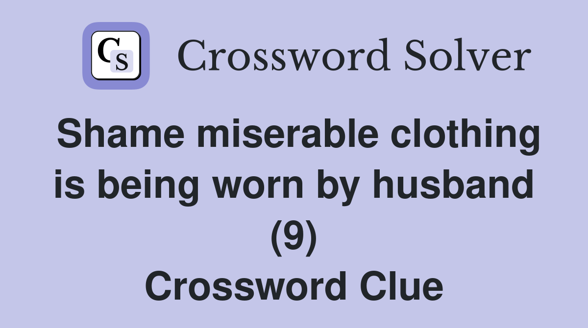 Shame miserable clothing is being worn by husband (9) Crossword Clue