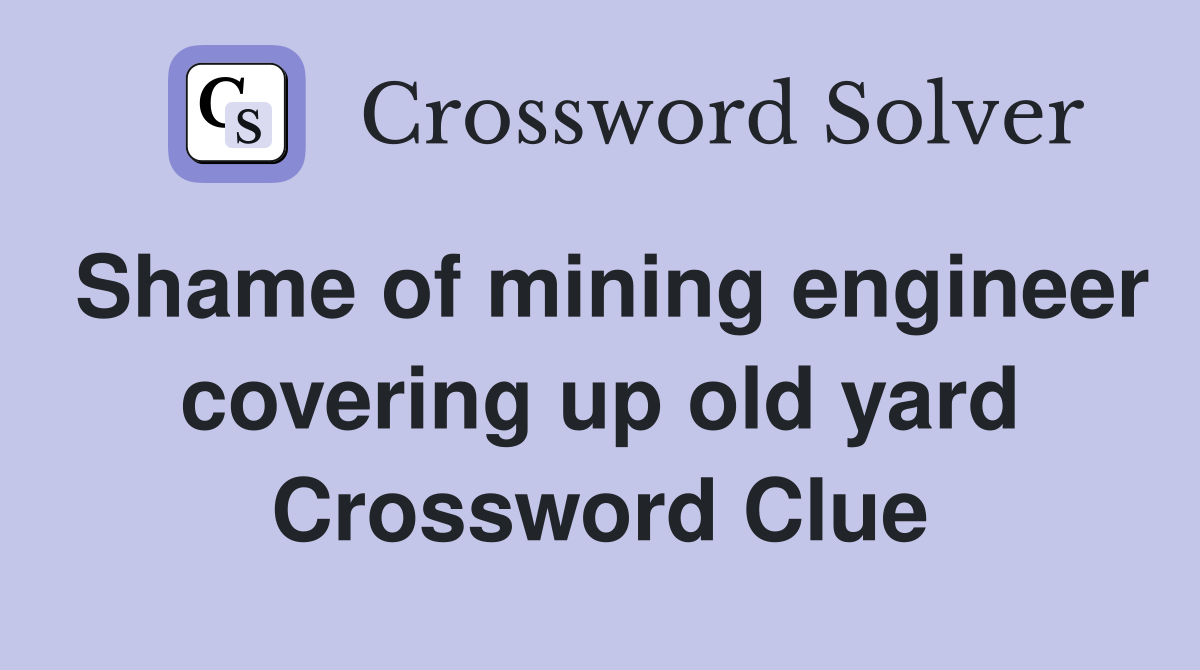 Shame of mining engineer covering up old yard Crossword Clue