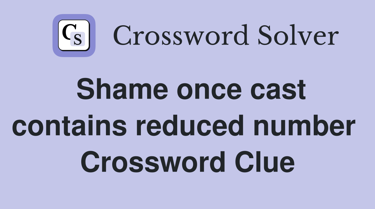 Shame once cast contains reduced number  Crossword Clue