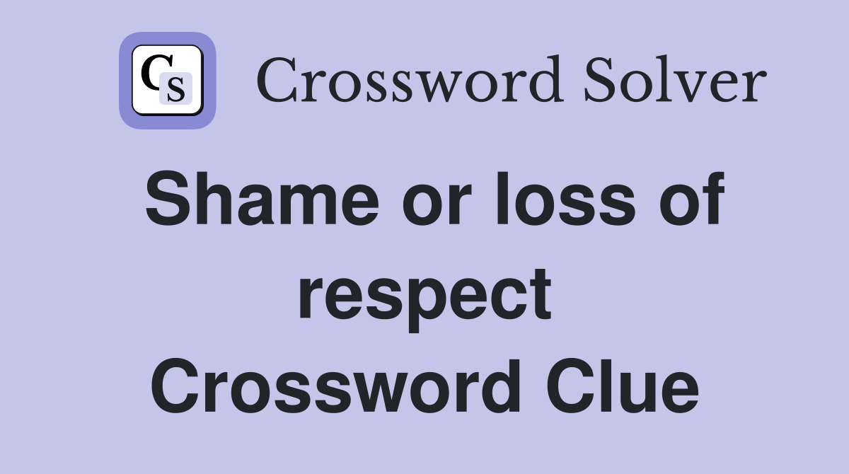 Shame or loss of respect Crossword Clue