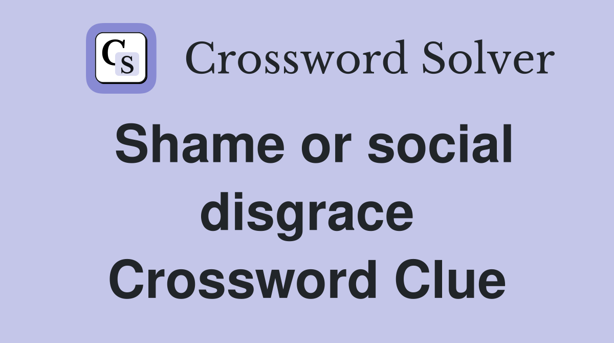 Shame or social disgrace Crossword Clue