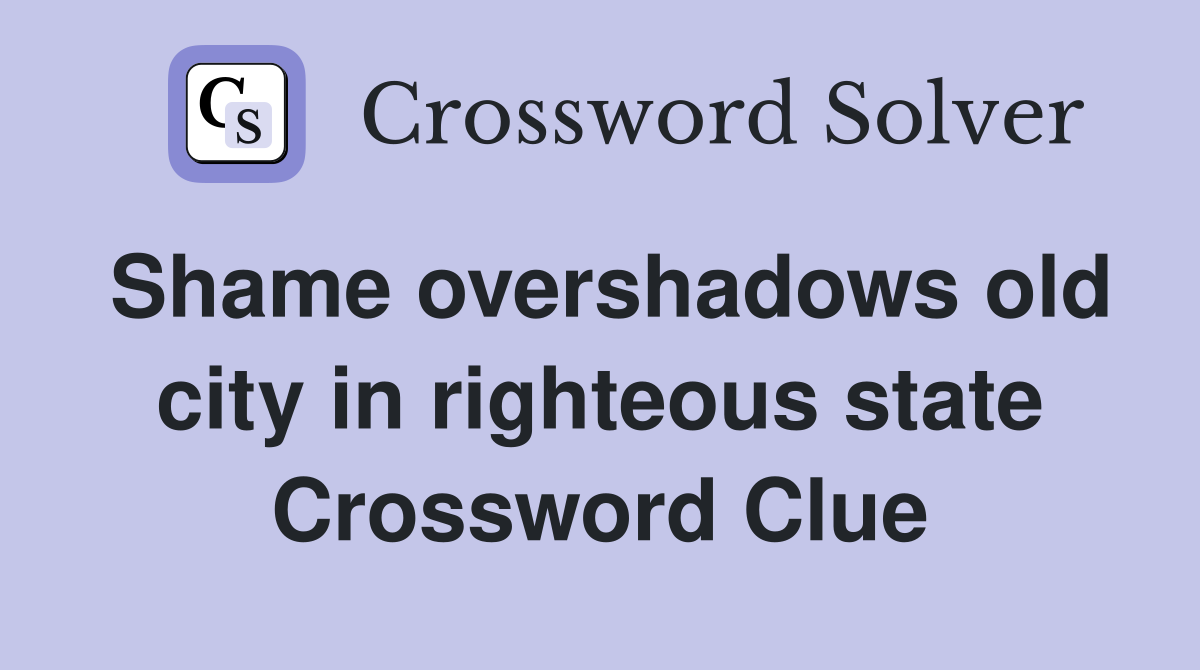 Shame overshadows old city in righteous state Crossword Clue