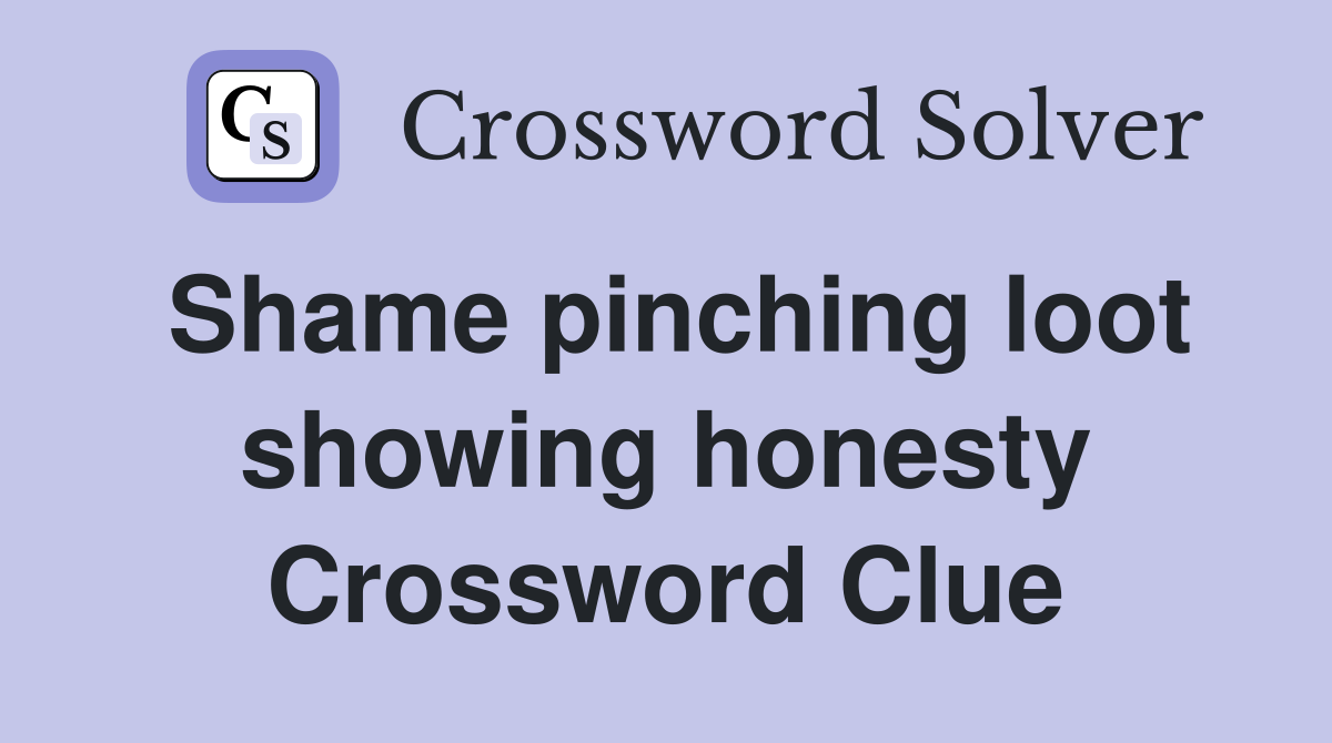 Shame pinching loot showing honesty Crossword Clue