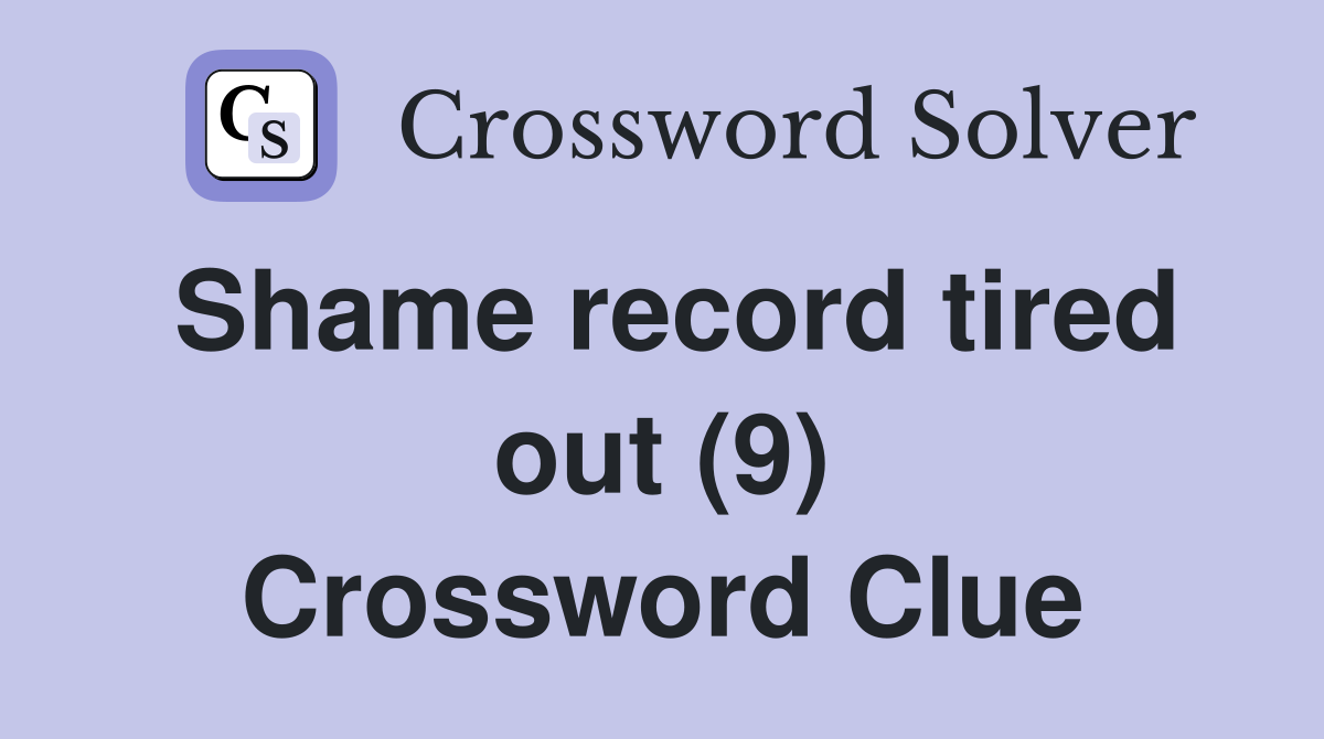 Shame record tired out (9) Crossword Clue