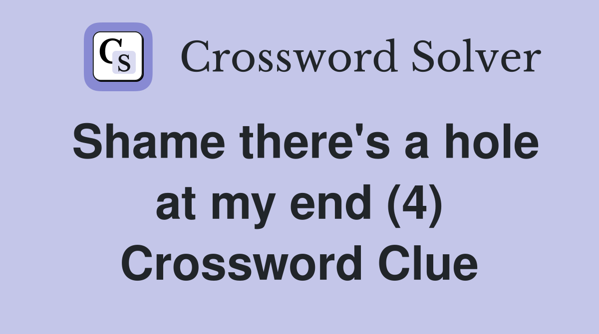 Shame there's a hole at my end (4) Crossword Clue
