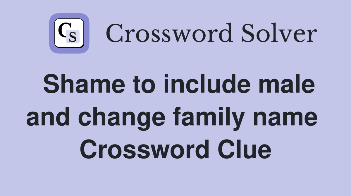 Shame to include male and change family name  Crossword Clue