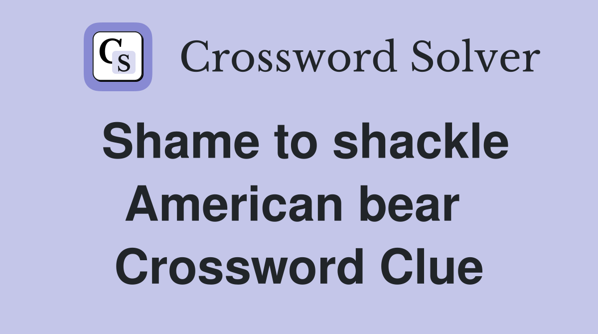 Shame to shackle American bear  Crossword Clue