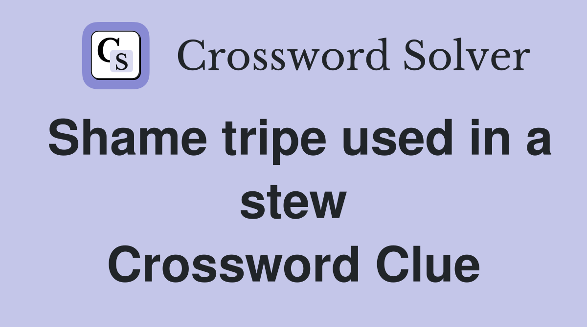 Shame tripe used in a stew Crossword Clue