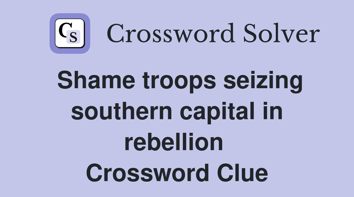 Shame troops seizing southern capital in rebellion  Crossword Clue