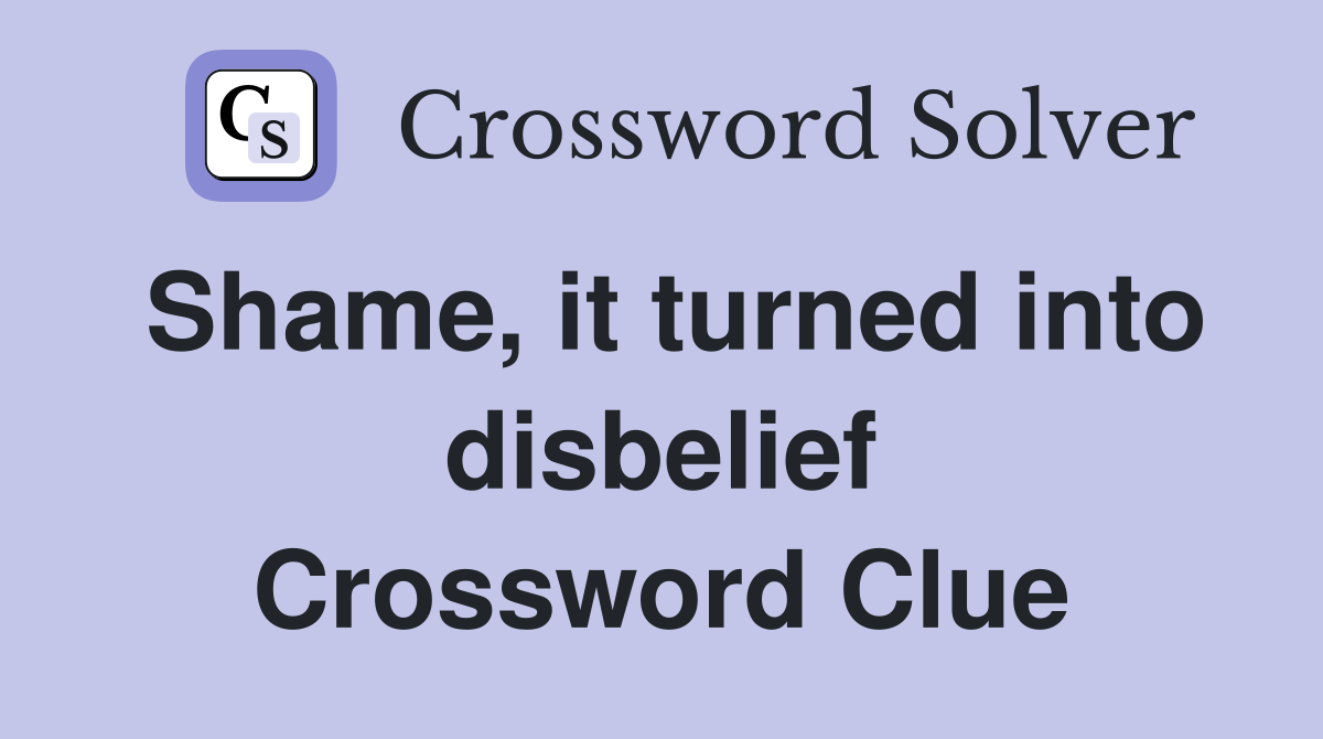 Shame, it turned into disbelief Crossword Clue