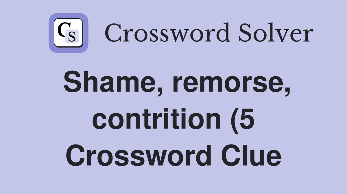 Shame remorse contrition (5) Crossword Clue Answers Crossword Solver Shame remorse contrition (5) Crossword Clue Answers Crossword Solver
