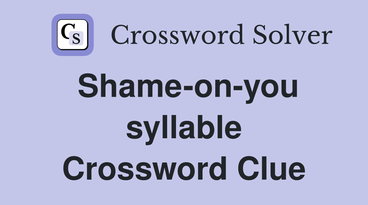 Shame-on-you syllable Crossword Clue