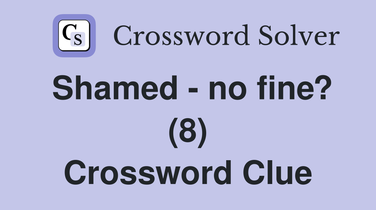 Shamed - no fine? (8) Crossword Clue