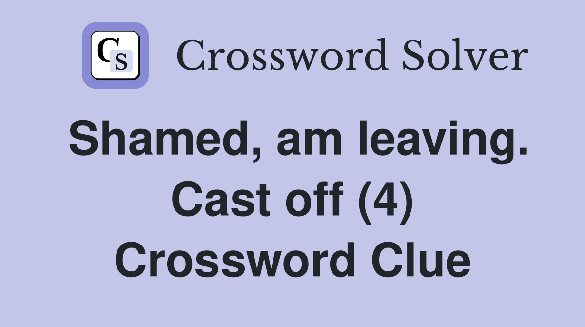 Shamed, am leaving. Cast off (4) Crossword Clue