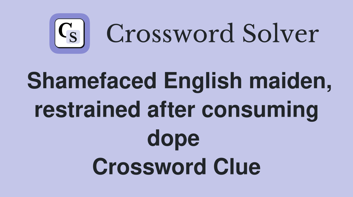 Shamefaced English maiden, restrained after consuming dope  Crossword Clue