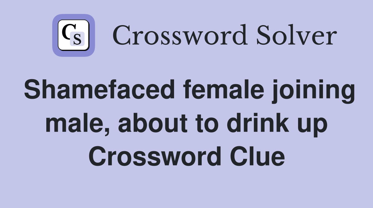 Shamefaced female joining male, about to drink up Crossword Clue