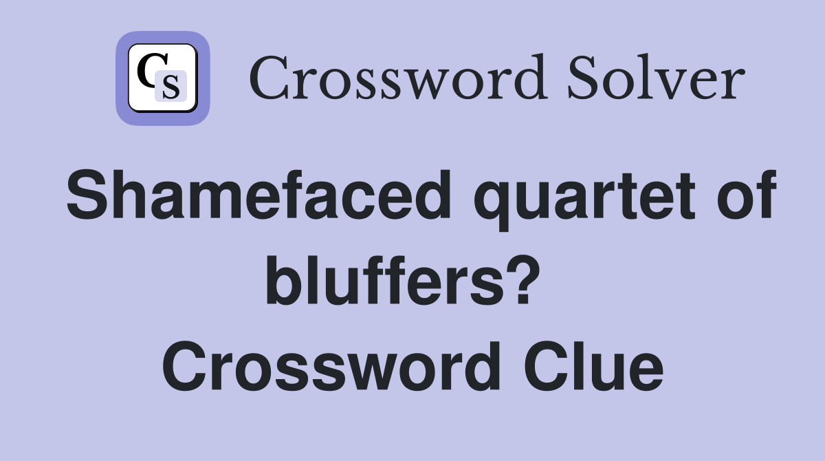 Shamefaced quartet of bluffers?  Crossword Clue