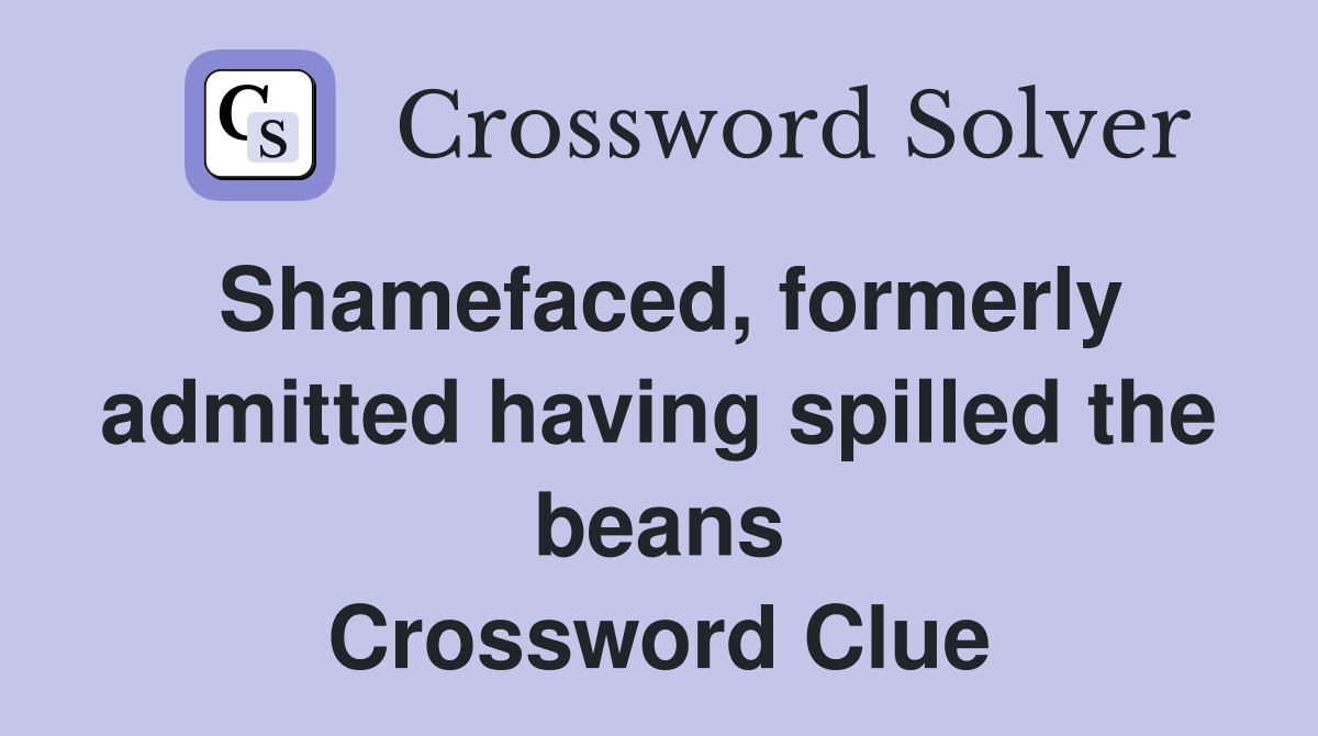 Shamefaced, formerly admitted having spilled the beans Crossword Clue