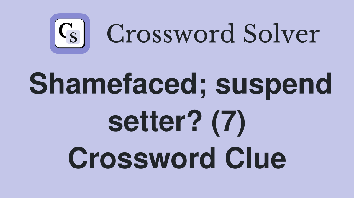 Shamefaced; suspend setter? (7) Crossword Clue