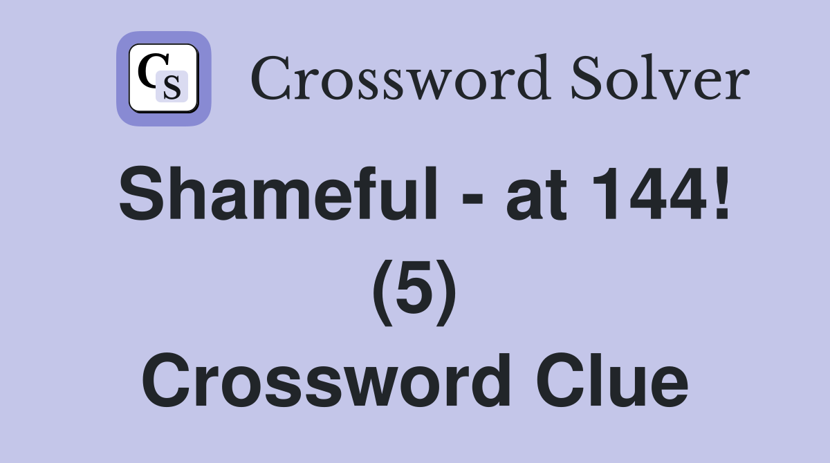 Shameful - at 144! (5) Crossword Clue
