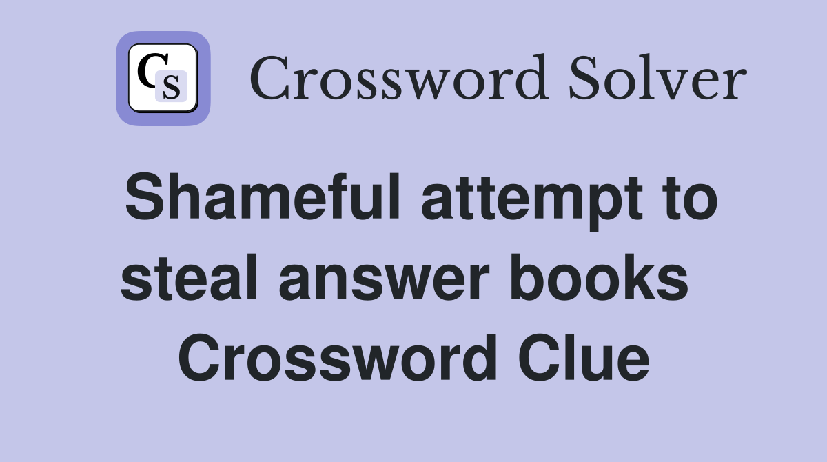 Shameful attempt to steal answer books  Crossword Clue