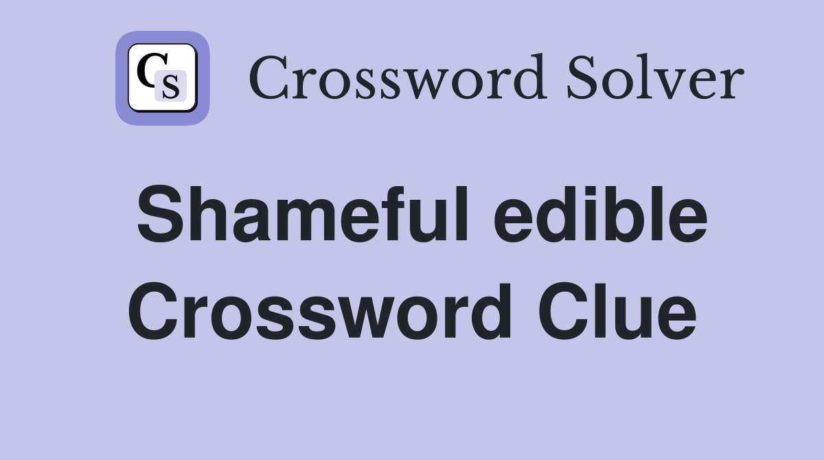 Shameful edible Crossword Clue
