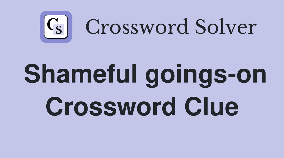 Shameful goings-on Crossword Clue