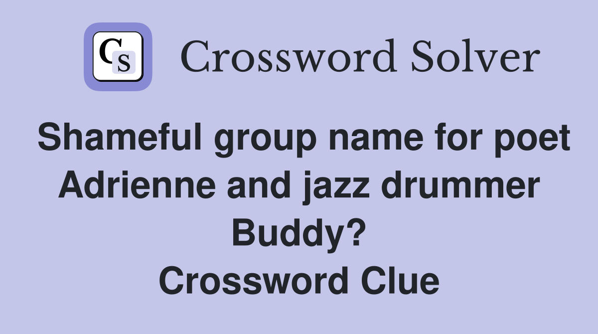 Shameful group name for poet Adrienne and jazz drummer Buddy? Crossword Clue