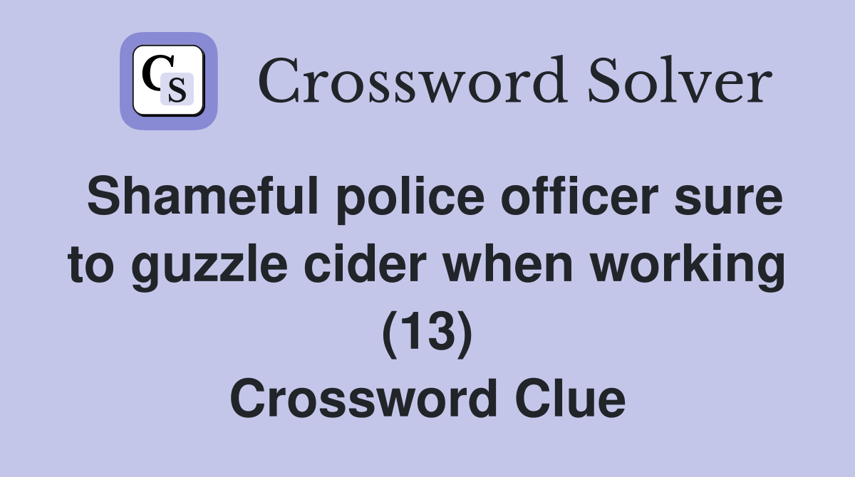 Shameful police officer sure to guzzle cider when working (13) Crossword Clue